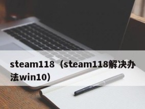 彻底解决Steam错误代码118的绝佳方法（修复Steam错误代码118）